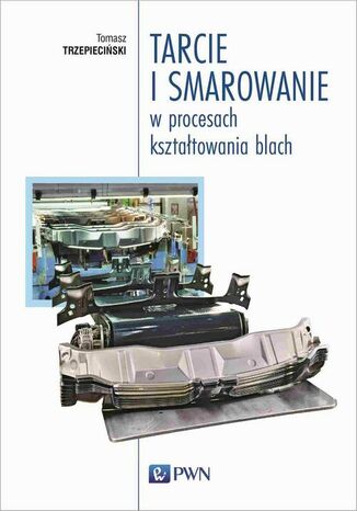 Tarcie i smarowanie w procesach kształtowania blach Tomasz Trzepieciński - okladka książki