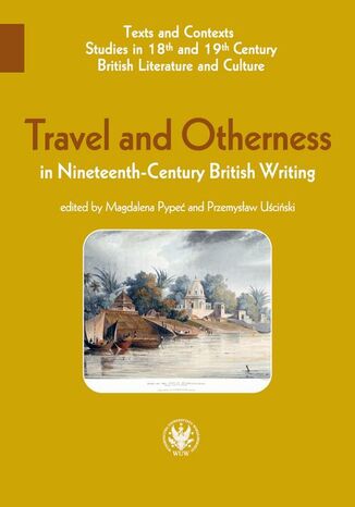 Travel and Otherness in Nineteenth-Century British Writing Magdalena Pypeć, Przemysław Uściński - okladka książki