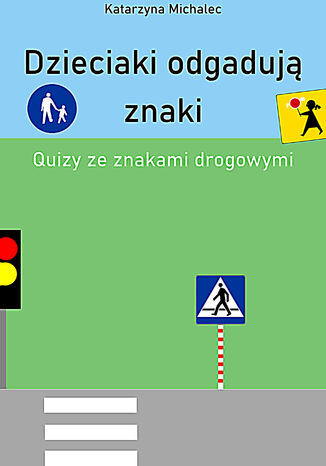 Dzieciaki odgadują znaki Quizy ze znakami drogowymi Katarzyna Michalec - okladka książki