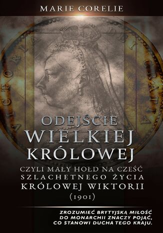 Odejście Wielkiej Królowej: Hołd na cześć szlachetnego życia królowej Wiktorii (1901) Marie Corelli - okladka książki