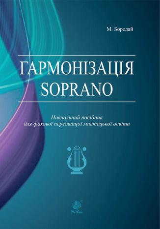 &#x0413;&#x0430;&#x0440;&#x043c;&#x043e;&#x043d;&#x0456;&#x0437;&#x0430;&#x0446;&#x0456;&#x044f; Soprano. &#x041d;&#x0430;&#x0432;&#x0447;&#x0430;&#x043b;&#x044c;&#x043d;&#x0438;&#x0439; &#x043f;&#x043e;&#x0441;&#x0456;&#x0431;&#x043d;&#x0438;&#x043a; &#x0434;&#x043b;&#x044f; &#x0444;&#x0430;&#x0445;&#x043e;&#x0432;&#x043e;&#x0457; &#x043f;&#x0435;&#x0440;&#x0435;&#x0434;&#x0432;&#x0438;&#x0449;&#x043e;&#x0457; &#x043c;&#x0438;&#x0441;&#x0442;&#x0435;&#x0446;&#x044c;&#x043a;&#x043e;&#x0457; &#x043e;&#x0441;&#x0432;&#x0456;&#x0442;&#x0438; &#x041c;&#x0430;&#x0440;&#x0456;&#x044f; &#x0411;&#x043e;&#x0440;&#x043e;&#x0434;&#x0430;&#x0439; - okladka książki