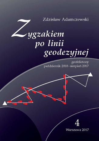 Zygzakiem po linii geodezyjnej. Geofelietony. Tom IV (październik 2010 - sierpień 2017) Zdzisław Adamczewski - okladka książki