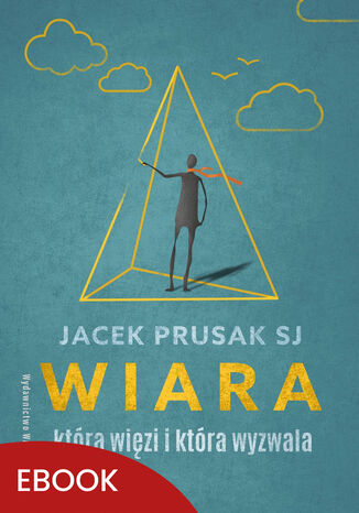 Wiara, która więzi i która wyzwala Jacek Prusak SJ - okladka książki