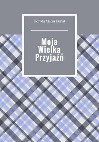 Moja wielka przyjaźń Dorota Kunat - okladka książki