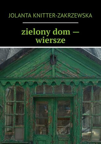 zielony dom -- wiersze Jolanta Knitter-Zakrzewska - okladka książki