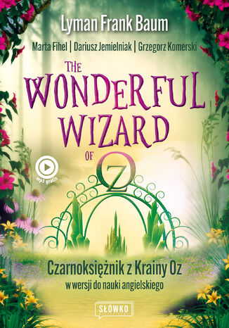 The Wonderful Wizard of Oz. Czarnoksiężnik z Krainy Oz w wersji do nauki angielskiego Lyman Frank Baum, Marta Fihel, Dariusz Jemielniak, Grzegorz Komerski - okladka książki