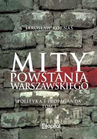 Mity Powstania Warszawskiego. Propaganda i polityka Jarosław Kornaś - okladka książki