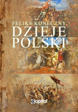 Dzieje Polski. Od początku Piastów do III rozbioru Polski Feliks Koneczny - okladka książki