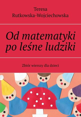 Od matematyki po leśne ludziki Teresa Rutkowska-Wojciechowska - okladka książki