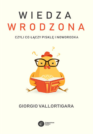 Wiedza wrodzona. Czyli co łączy pisklę i noworodka Giorgio Vallortigara - okladka książki