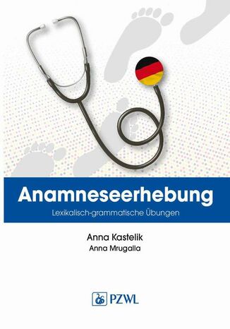 Anamnese. Wortschatz- und Grammatikübungen. Wywiad lekarski. Trening leksykalno-gramatyczny Anna Kastelik, Anna Mrugalla - okladka książki