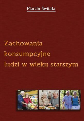Zachowania konsumpcyjne ludzi w wieku starszym Marcin Świtała - okladka książki