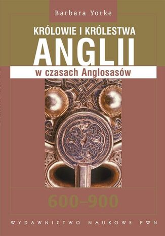 Królowie i królestwa Anglii w czasach Anglosasów 600-900 Barbara Yorke - okladka książki