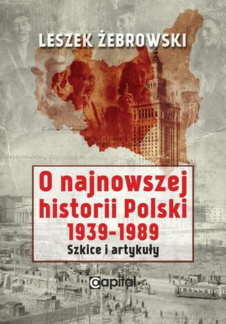 O najnowszej historii Polski 1939-1989. Szkice i artykuły Leszek Żebrowski - okladka książki