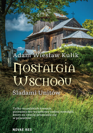 Nostalgia Wschodu. Śladami unitów Adam Wiesław Kulik - okladka książki