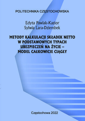 Metody kalkulacji okresowych składek netto w podstawowych typach ubezpieczeń na życie - model całkowicie ciągły Edyta Pawlak-Kazior, Sylwia Lara-Dziembek - okladka książki