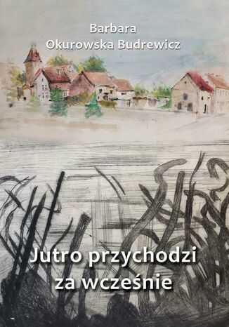 Jutro przychodzi za wcześnie Barbara Okurowska Budrewicz - okladka książki