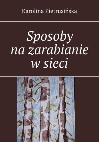 Sposoby na zarabianie w sieci Karolina Pietrusińska - okladka książki