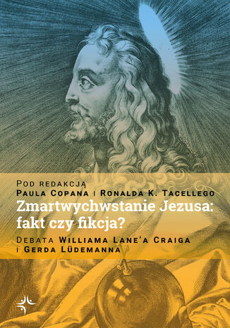 Zmartwychwstanie Jezusa: fakt czy fikcja? Debata Williama Lane\'a Craiga i Gerda Lüdemanna Paul Copan, Ronald K. Tacelli - okladka książki