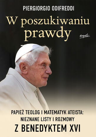 W poszukiwaniu prawdy. Papież teolog i matematyk ateista: Nieznane listy i rozmowy z Benedyktem XVI Piergiorgio Odifreddi - okladka książki