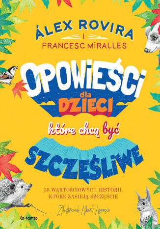 Opowieści dla dzieci, które chcą być szczęśliwe. 35 wartościowych historii, które zasieją szczęście Álex Rovira, Francesc Miralles - okladka książki