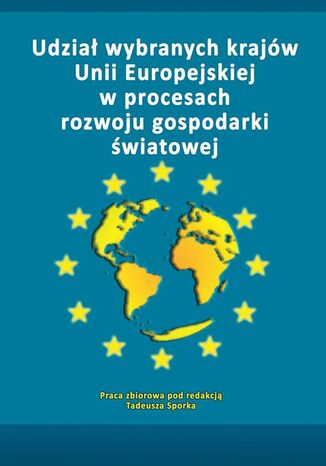 Udział wybranych krajów Unii Europejskiej w procesach rozwoju gospodarki światowej Tadeusz Sporek - okladka książki