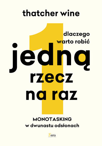 Dlaczego warto robić jedną rzecz na raz. Monotasking w dwunastu odsłonach Thatcher Wine - okladka książki