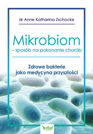 Mikrobiom - sposób na pokonanie chorób Anne Katharina Zschocke - okladka książki