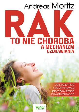 Rak to nie choroba a mechanizm uzdrawiania Andreas Moritz - okladka książki