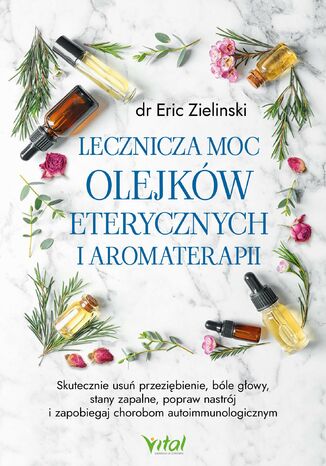 Lecznicza moc olejków eterycznych i aromaterapii Eric Zielinski - okladka książki