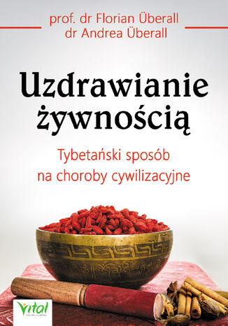 Uzdrawianie żywnością. Tybetański sposób na choroby cywilizacyjne Florian Uberall, Andrea Uberall - okladka książki