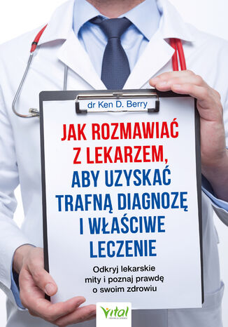 Jak rozmawiać z lekarzem, aby uzyskać trafną diagnozę i właściwe leczenie dr Ken Berry - okladka książki