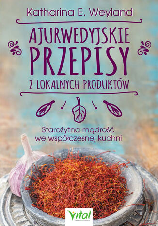 Ajurwedyjskie przepisy z lokalnych produktów Katharina E. Weyland - okladka książki