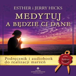 Medytuj a będzie Ci dane. Audiobook do realizacji marzeń Jerry Hicks, Esther Hicks - okladka książki