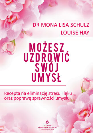 Możesz uzdrowić swój umysł Louise Hay, dr Mona Lisa Schulz - okladka książki