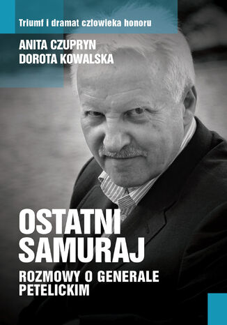 Ostatni samuraj. Rozmowy o generale Petelickim Anita Czupryn, Dorota Kowalska - okladka książki