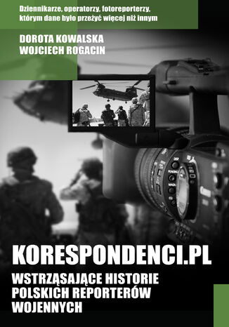 Korespondenci.pl. Wstrząsające historie polskich reporterów wojennych Dorota Kowalska, Wojciech Rogacin - okladka książki