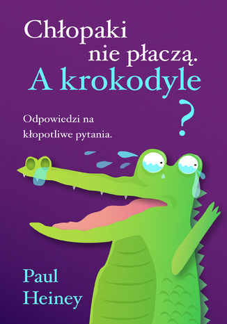 Chłopaki nie płaczą. A krokodyle? Paul Heiney - okladka książki