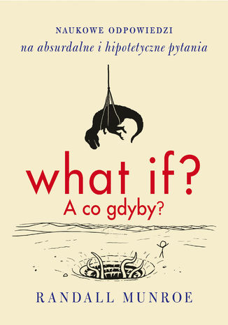 What if? A co gdyby? . Naukowe odpowiedzi na absurdalne i hipotetyczne pytania Randall Munroe - okladka książki