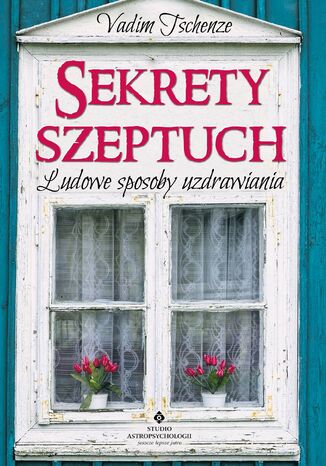 Sekrety szeptuch. Ludowe sposoby uzdrawiania Vadim Tschenze - okladka książki