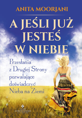 A jeśli już jesteś w Niebie? Anita Moorjani - okladka książki