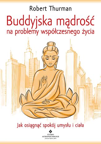 Buddyjska mądrość na problemy współczesnego życia Robert Thurman - okladka książki
