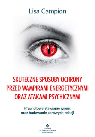 Skuteczne sposoby ochrony przed wampirami energetycznymi oraz atakami psychicznymi Lisa Campion - okladka książki