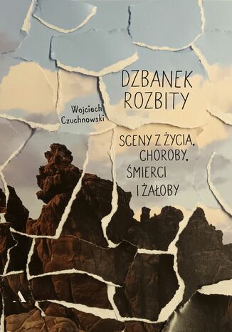 Dzbanek rozbity. Sceny z życia, choroby, śmierci i żałoby Wojciech Czuchnowski - okladka książki