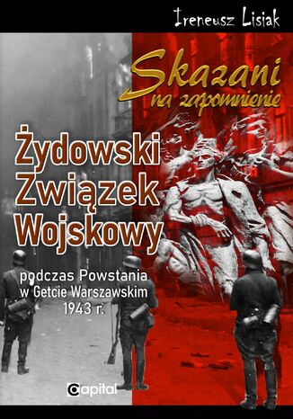 Skazani na zapomnienie. Żydowski Związek Wojskowy Ireneusz T. Lisiak - okladka książki