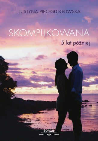 Skomplikowana. 5 lat później Justyna Piec-Głogowska - okladka książki