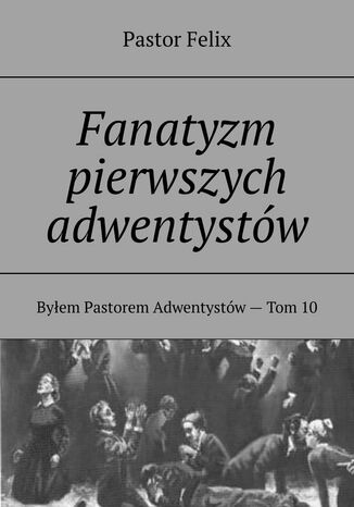 Fanatyzm pierwszych adwentystów Pastor Felix - okladka książki