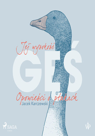 Jej wysokość gęś. Opowieści o ptakach Jacek Karczewski - okladka książki