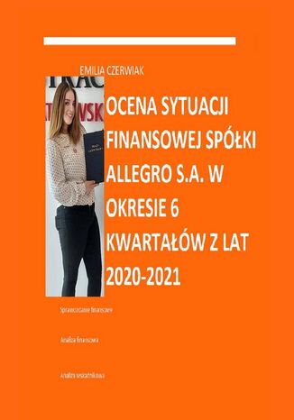 Ocena sytuacji finansowej spółki Allegro S.A. w okresie 6 kwartałów z lat 2020--2021 Emilia Czerwiak - okladka książki
