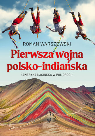 Pierwsza wojna polsko-indiańska. Ameryka łacińska w pół drogi Roman Warszewski - okladka książki